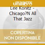 Lee Konitz - Chicago?N All That Jazz cd musicale di Lee Konitz