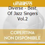 Diverse - Best Of Jazz Singers Vol.2 cd musicale di The best of the jazz