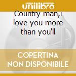 Country man,i love you more than you'll cd