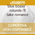 'blue bossa' - rotunda i'll take romance cd