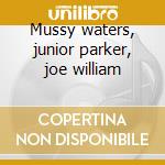 Mussy waters, junior parker, joe william cd