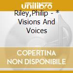 Riley,Philip - * Visions And Voices cd musicale