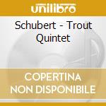 Schubert - Trout Quintet cd musicale di Schubert