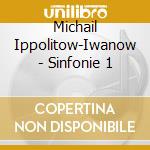 Michail Ippolitow-Iwanow - Sinfonie 1 cd musicale di Ivanov Ippolitov