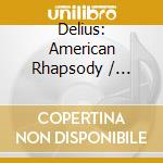 Delius: American Rhapsody / Delius: American Rhapsody / Delius cd musicale di Frederick Delius