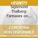 Sigismond Thalberg: Fantasies on Operas by Bellini cd