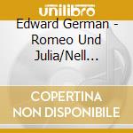 Edward German - Romeo Und Julia/Nell Gwyn cd musicale di Edward German