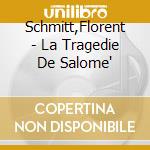 Schmitt,Florent - La Tragedie De Salome' cd musicale di Florence Schmitt