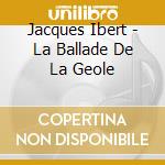 Jacques Ibert - La Ballade De La Geole cd