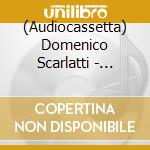 (Audiocassetta) Domenico Scarlatti - Piano Sonatas - Selection cd