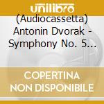 (Audiocassetta) Antonin Dvorak - Symphony No. 5 In F Major - Symphony No.7 In D Minor cd