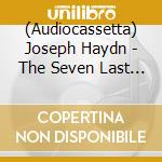 (Audiocassetta) Joseph Haydn - The Seven Last Words Of Jesus Christ (String Quartet Version) Str. Qt, Op. 103 cd musicale di Franz Joseph Haydn