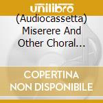 (Audiocassetta) Miserere And Other Choral Masterpieces cd