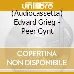 (Audiocassetta) Edvard Grieg - Peer Gynt cd musicale di Edvard Grieg