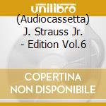 (Audiocassetta) J. Strauss Jr. - Edition Vol.6 cd
