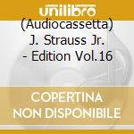 (Audiocassetta) J. Strauss Jr. - Edition Vol.16 cd