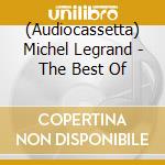 (Audiocassetta) Michel Legrand - The Best Of cd musicale di Michel Legrand