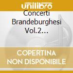 Concerti Brandeburghesi Vol.2 (integrale cd