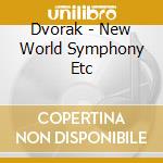 Dvorak - New World Symphony Etc cd musicale di Dvorak