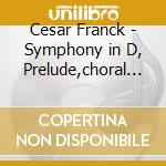 Cesar Franck - Symphony in D, Prelude,choral Et Fugue cd musicale di Cesar Franck