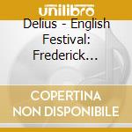 Delius - English Festival: Frederick Delius / Edward Elgar cd musicale di Elgar