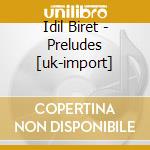 Idil Biret - Preludes [uk-import] cd