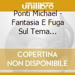 Ponti Michael - Fantasia E Fuga Sul Tema B-A-C-H, Variazioni Su Wainen, Klaren, Soren, Zagen cd
