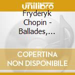 Fryderyk Chopin - Ballades, Berceuse, Fantasie cd musicale di Fryderyk Chopin