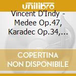 Vincent D'Indy - Medee Op.47, Karadec Op.34, Souvenirs Op.6 cd musicale di Vincent D'Indy
