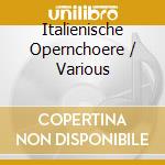 Italienische Opernchoere / Various cd musicale