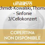 Schmidt-Kowalski,Thomas - Sinfonie 3/Cellokonzert cd