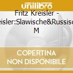 Fritz Kreisler - Kreisler:Slawische&Russische M cd