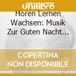 Horen Lernen Wachsen: Musik Zur Guten Nacht / Various cd