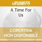 A Time For Us cd musicale di Naxos