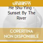 He Shu-Ying - Sunset By The River cd
