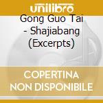 Gong Guo Tai - Shajiabang (Excerpts) cd