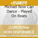 Michael Now Can Dance - Played On Beats cd