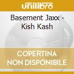 Basement Jaxx - Kish Kash cd musicale di Basement Jaxx