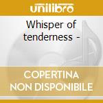 Whisper of tenderness - cd musicale di Xiao-lin Yang