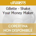 Gillette - Shake Your Money Maker cd musicale di Gillette