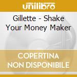 Gillette - Shake Your Money Maker cd