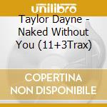 Taylor Dayne - Naked Without You (11+3Trax) cd musicale di Taylor Dayne