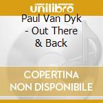 Paul Van Dyk - Out There & Back cd musicale di Paul Van Dyk