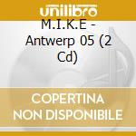 M.I.K.E - Antwerp 05 (2 Cd) cd