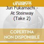Jun Fukamachi - At Steinway (Take 2) cd musicale di Jun Fukamachi