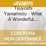 Tsuyoshi Yamamoto - What A Wonderful Trio! cd