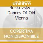 Boskovsky - Dances Of Old Vienna cd musicale di Boskovsky