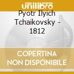 Pyotr Ilyich Tchaikovsky - 1812 cd