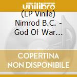 (LP Vinile) Nimrod B.C. - God Of War And Chaos lp vinile di Nimrod B.C.