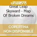 Great Leap Skyward - Map Of Broken Dreams cd musicale di Great Leap Skyward